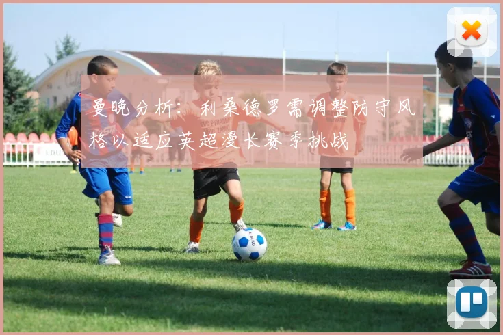 曼晚分析：利桑德罗需调整防守风格以适应英超漫长赛季挑战